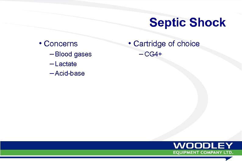 Septic Shock • Concerns – Blood gases – Lactate – Acid-base • Cartridge of