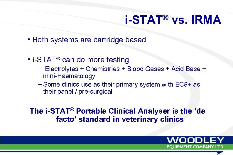 i-STAT® vs. IRMA • Both systems are cartridge based • i-STAT® can do more