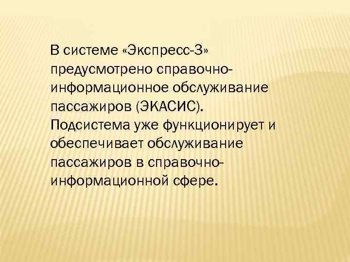 В системе «Экспресс-3» предусмотрено справочноинформационное обслуживание пассажиров (ЭКАСИС). Подсистема уже функционирует и обеспечивает обслуживание