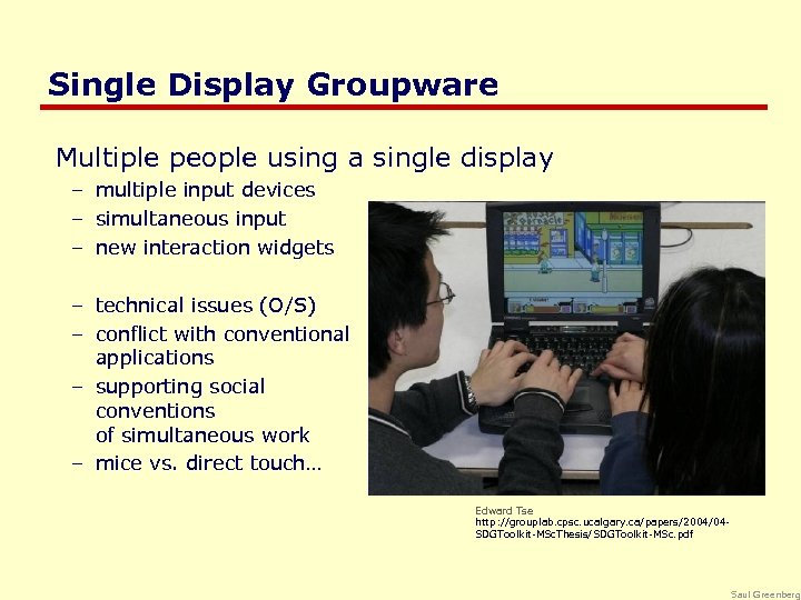 Single Display Groupware Multiple people using a single display – multiple input devices –