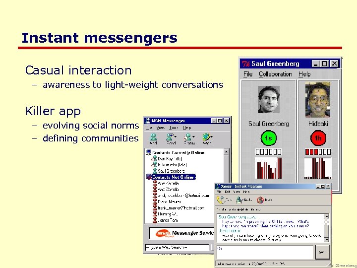 Instant messengers Casual interaction – awareness to light-weight conversations Killer app – evolving social