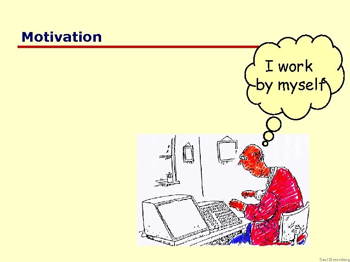 Motivation I work by by myself Saul Greenberg 