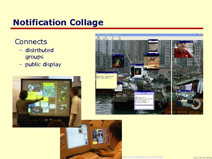 Notification Collage Connects – distributed groups – public display www. cpsc. ucalgary. ca/grouplab Saul