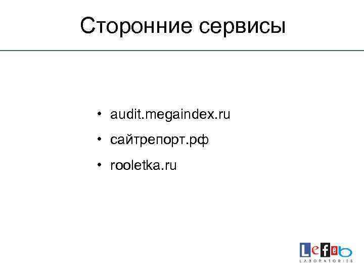 Сторонние сервисы • audit. megaindex. ru • сайтрепорт. рф • rooletka. ru 