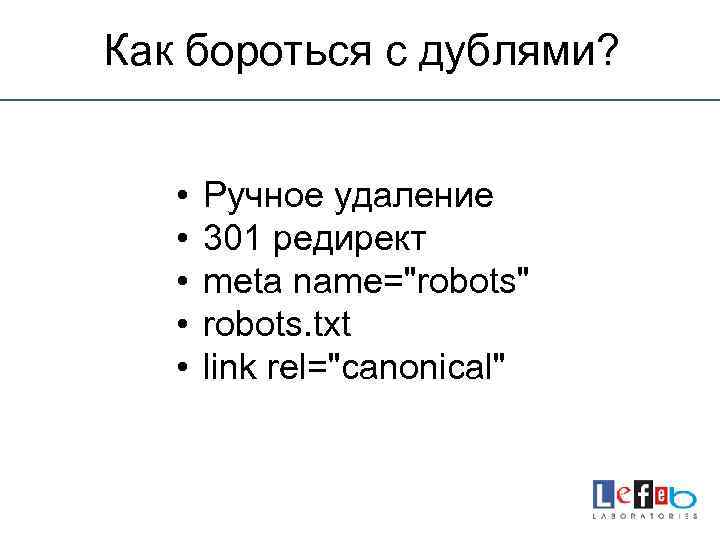 Как бороться с дублями? • • • Ручное удаление 301 редирект meta name="robots" robots.