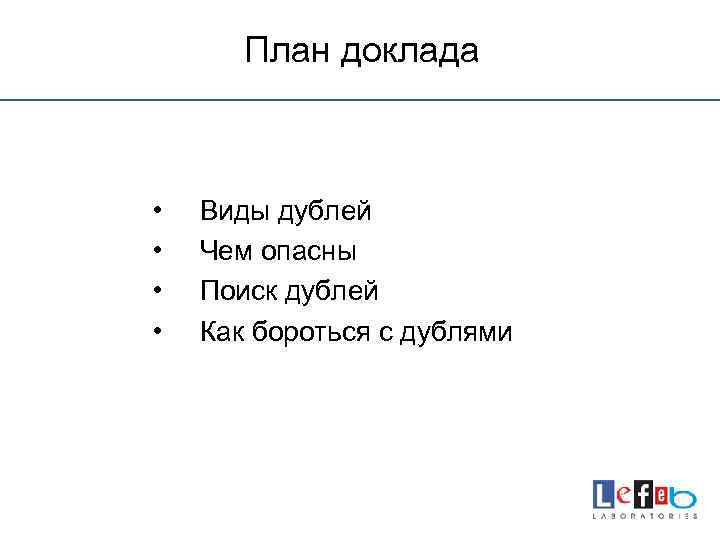 План доклада • • Виды дублей Чем опасны Поиск дублей Как бороться с дублями