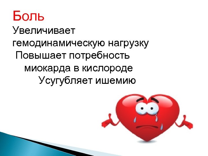 Боль Увеличивает гемодинамическую нагрузку Повышает потребность миокарда в кислороде Усугубляет ишемию 