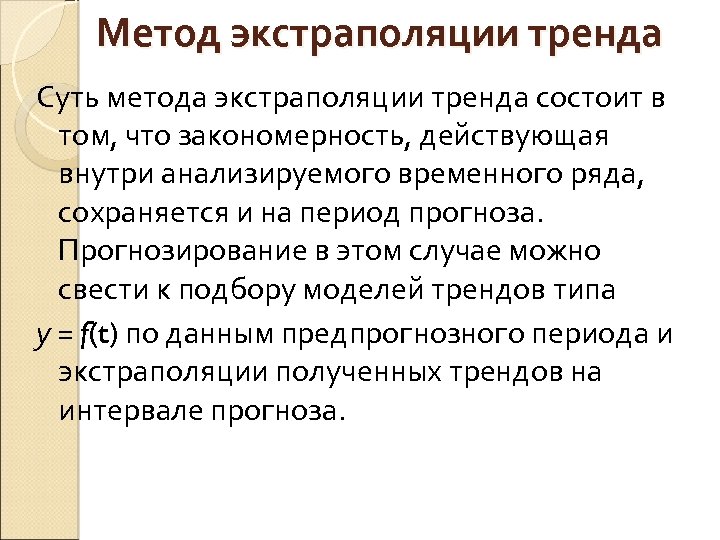 Метод экстраполяции тренда Суть метода экстраполяции тренда состоит в том, что закономерность, действующая внутри