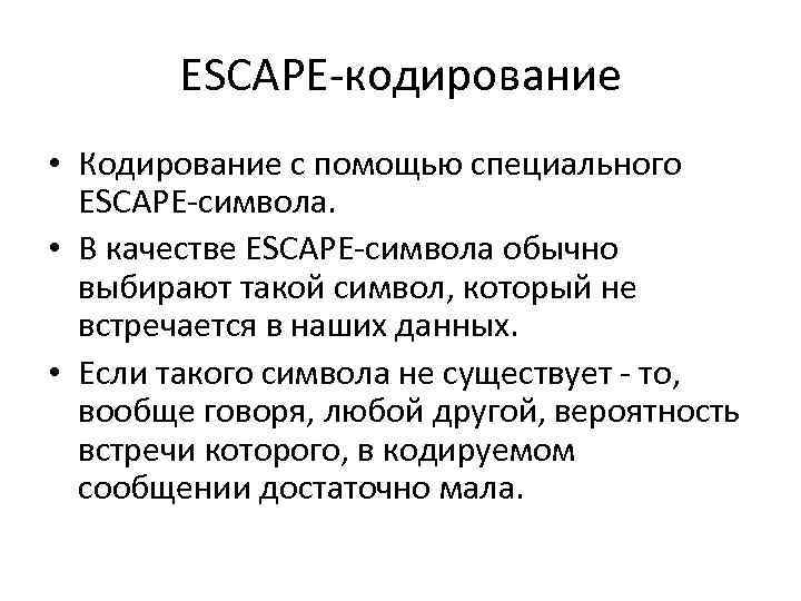 ESCAPE-кодирование • Кодирование с помощью специального ESCAPE-символа. • В качестве ESCAPE-символа обычно выбирают такой