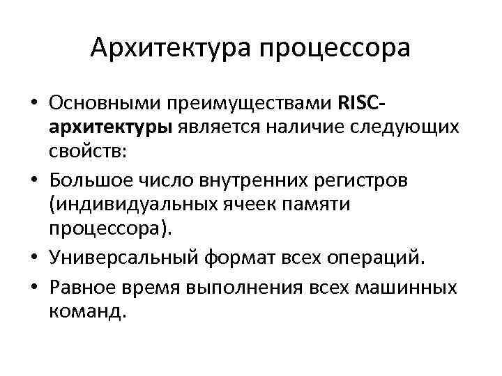 Архитектура процессора • Основными преимуществами RISCархитектуры является наличие следующих свойств: • Большое число внутренних