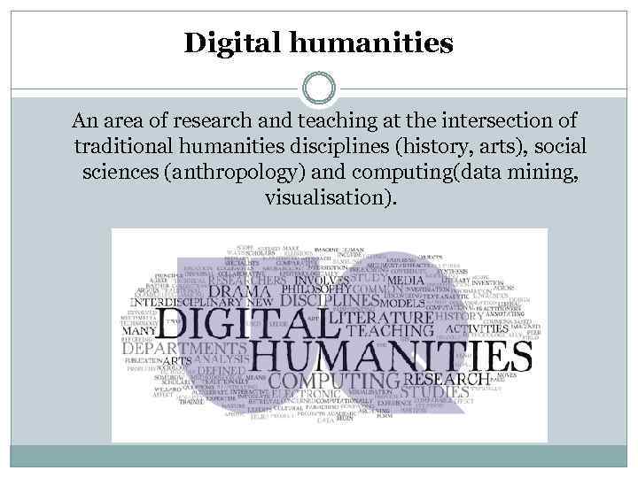 Digital humanities An area of research and teaching at the intersection of traditional humanities