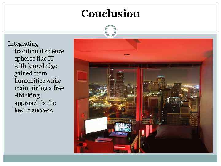 Conclusion Integrating traditional science spheres like IT with knowledge gained from humanities while maintaining
