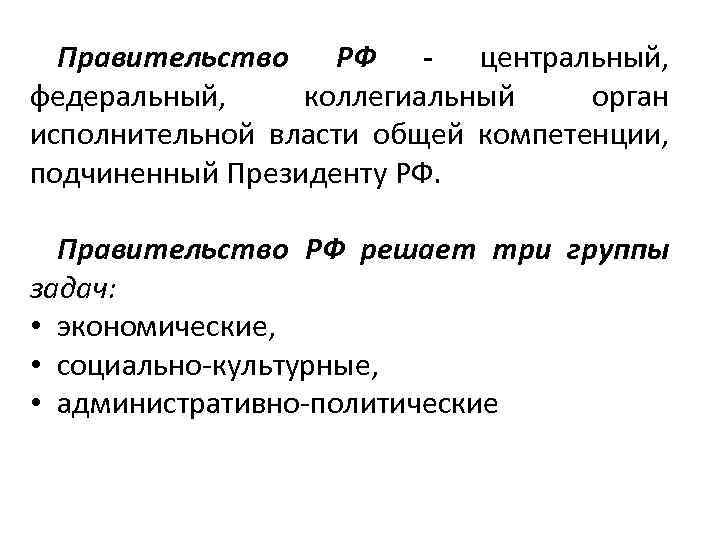 Правительство РФ - центральный, федеральный, коллегиальный орган исполнительной власти общей компетенции, подчиненный Президенту РФ.