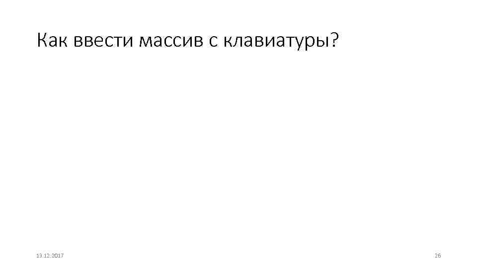 Как ввести массив с клавиатуры? 13. 12. 2017 26 