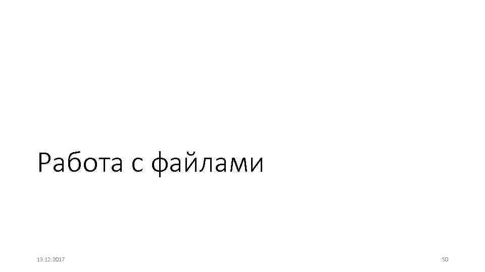 Работа с файлами 13. 12. 2017 50 