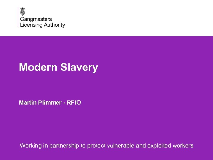 Modern Slavery Martin Plimmer - RFIO • Working in partnership to protect vulnerable and