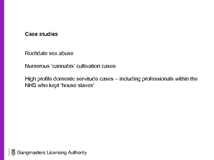Case studies Rochdale sex abuse Numerous ‘cannabis’ cultivation cases High profile domestic servitude cases