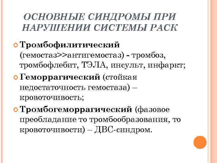 ОСНОВНЫЕ СИНДРОМЫ ПРИ НАРУШЕНИИ СИСТЕМЫ РАСК Тромбофилитический (гемостаз>>антигемостаз) - тромбоз, тромбофлебит, ТЭЛА, инсульт, инфаркт;