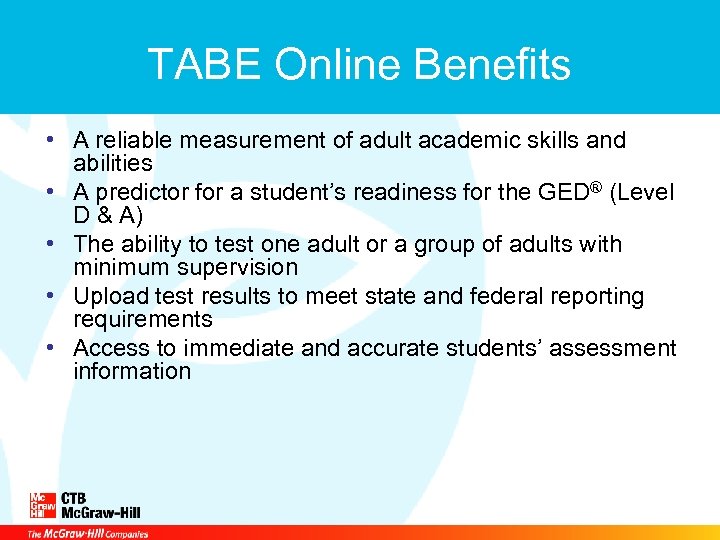 TABE Online Benefits • A reliable measurement of adult academic skills and abilities •