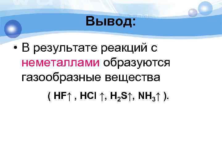 Вывод: • В результате реакций с неметаллами образуются газообразные вещества ( HF↑ , HCl