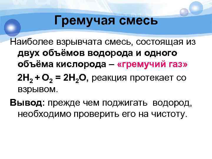 Гремучая смесь Наиболее взрывчата смесь, состоящая из двух объёмов водорода и одного объёма кислорода