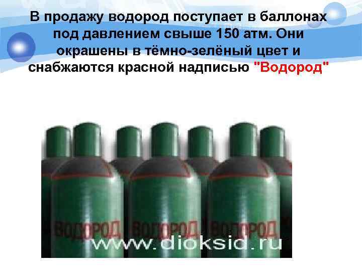 В продажу водород поступает в баллонах под давлением свыше 150 атм. Они окрашены в