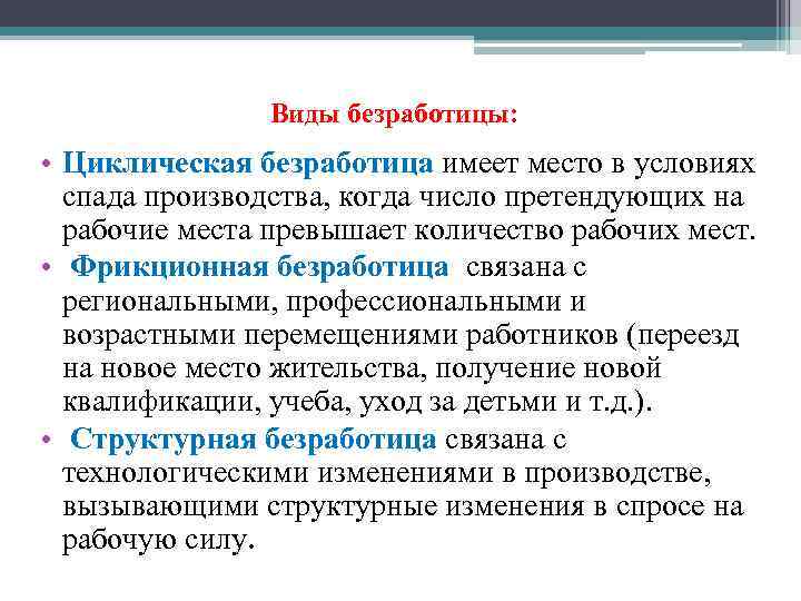 Виды безработицы: • Циклическая безработица имеет место в условиях спада производства, когда число претендующих