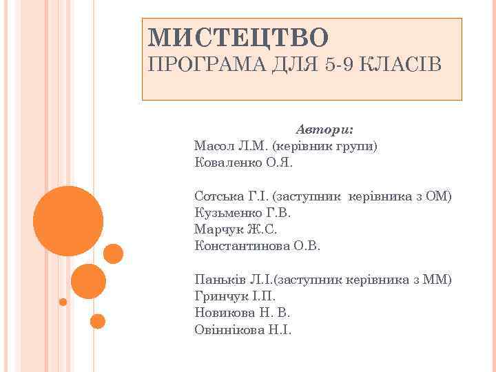 МИСТЕЦТВО ПРОГРАМА ДЛЯ 5 -9 КЛАСІВ Автори: Масол Л. М. (керівник групи) Коваленко О.