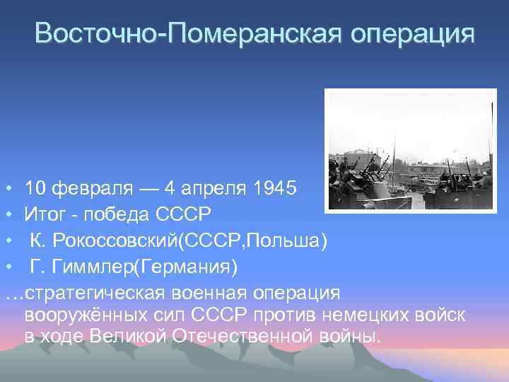 Восточно-Померанская операция • 10 февраля — 4 апреля 1945 • Итог - победа СССР