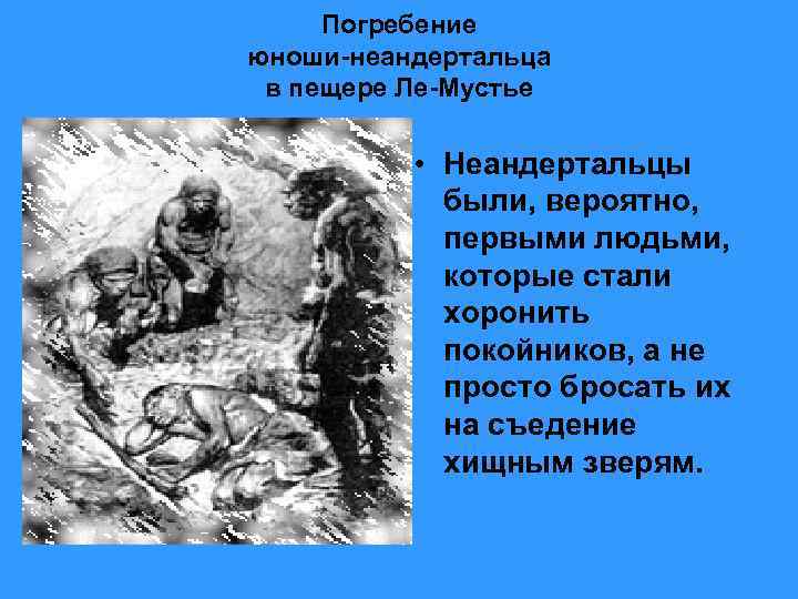 Погребение юноши-неандертальца в пещере Ле-Мустье • Неандертальцы были, вероятно, первыми людьми, которые стали хоронить
