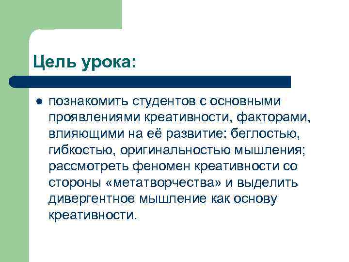 Цель урока: l познакомить студентов с основными проявлениями креативности, факторами, влияющими на её развитие: