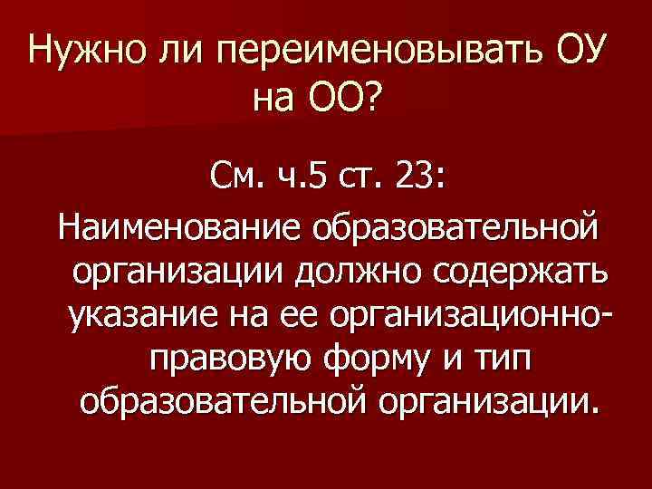 Нужно ли переименовывать ОУ на ОО? См. ч. 5 ст. 23: Наименование образовательной организации