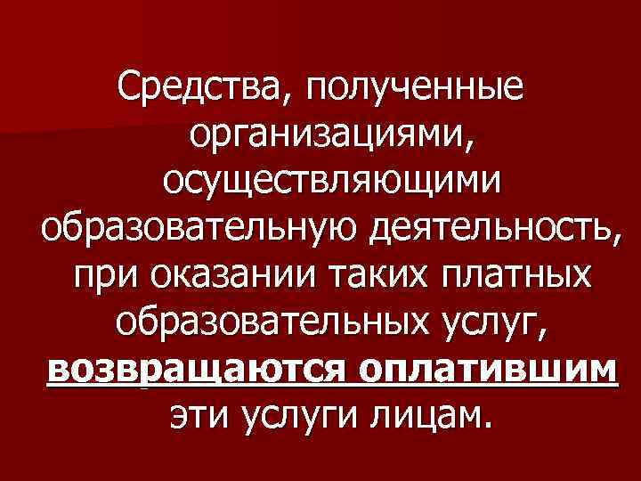 Средства, полученные организациями, осуществляющими образовательную деятельность, при оказании таких платных образовательных услуг, возвращаются оплатившим