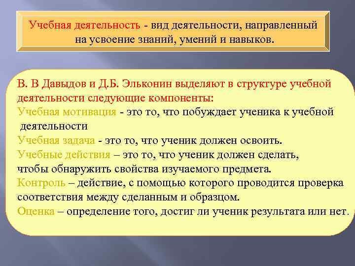 Учебная деятельность - вид деятельности, направленный на усвоение знаний, умений и навыков. В. В