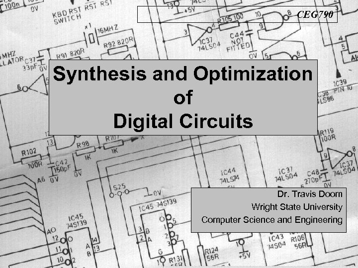 CEG 790 Synthesis and Optimization of Digital Circuits Dr. Travis Doom Wright State University