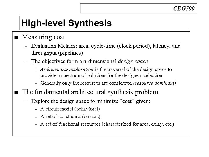 CEG 790 High-level Synthesis n Measuring cost – – Evaluation Metrics: area, cycle-time (clock