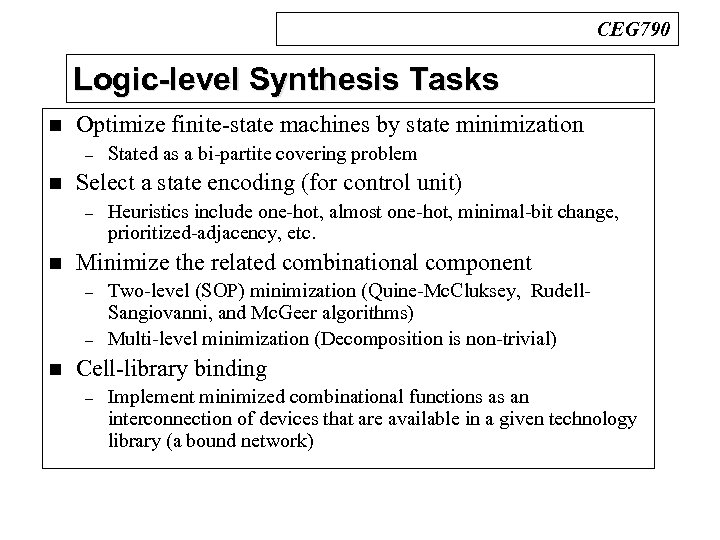 CEG 790 Logic-level Synthesis Tasks n Optimize finite-state machines by state minimization – n