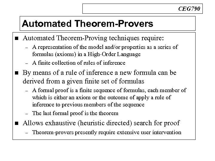 CEG 790 Automated Theorem-Provers n Automated Theorem-Proving techniques require: – – n By means