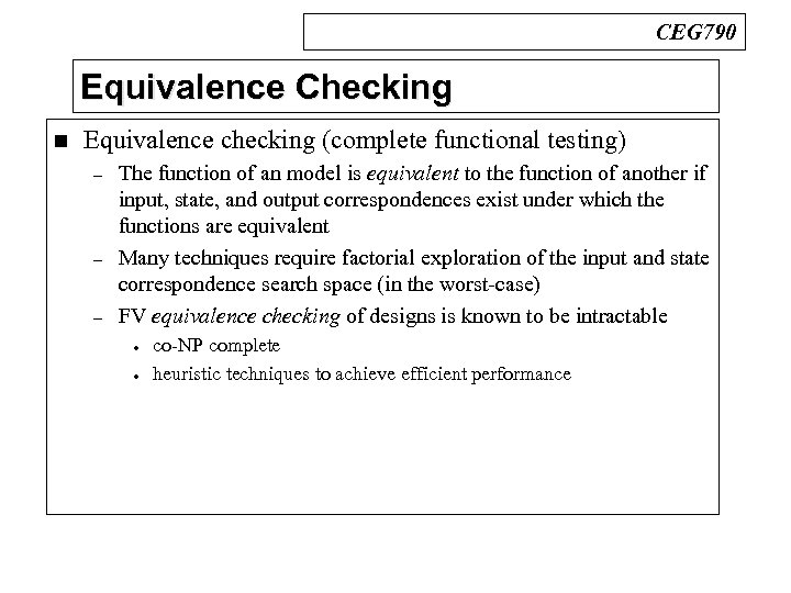 CEG 790 Equivalence Checking n Equivalence checking (complete functional testing) – – – The