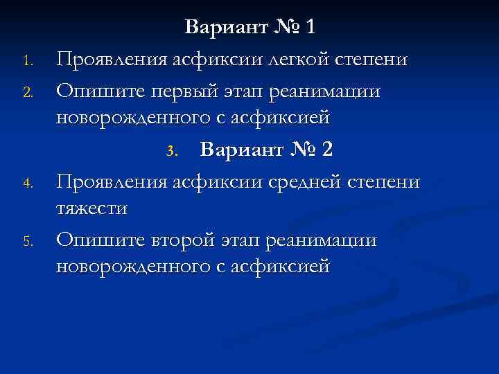 1. 2. 4. 5. Вариант № 1 Проявления асфиксии легкой степени Опишите первый этап