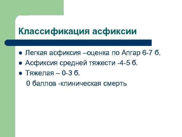 Классификация асфиксии l l l Легкая асфиксия –оценка по Апгар 6 -7 б. Асфиксия