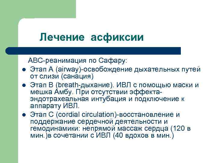 Лечение асфиксии АВС-реанимация по Сафару: l Этап А (airway)-освобождение дыхательных путей от слизи (санация)