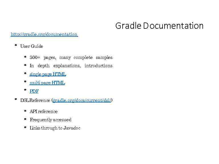 http: //gradle. org/documentation User Guide 300+ pages, many complete samples In depth explanations, introductions