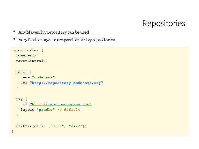 Repositories Any Maven/Ivy repository can be used Very flexible layouts are possible for Ivy