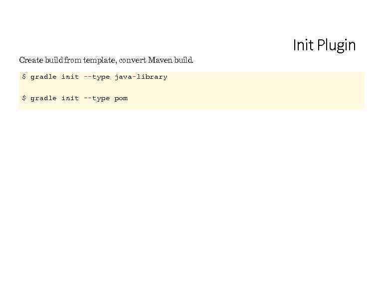 Create build from template, convert Maven build. $ gradle init --type java-library $ gradle