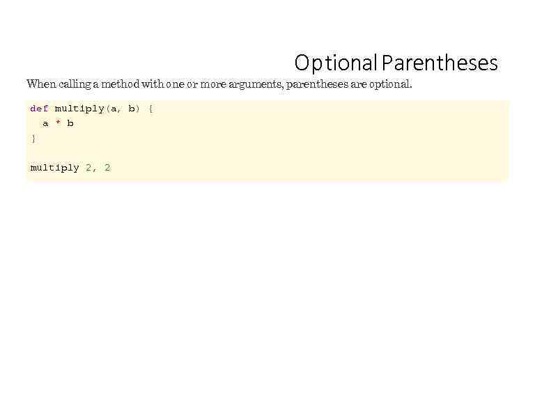 Op tional Parentheses When calling a method with one or more arguments, parentheses are