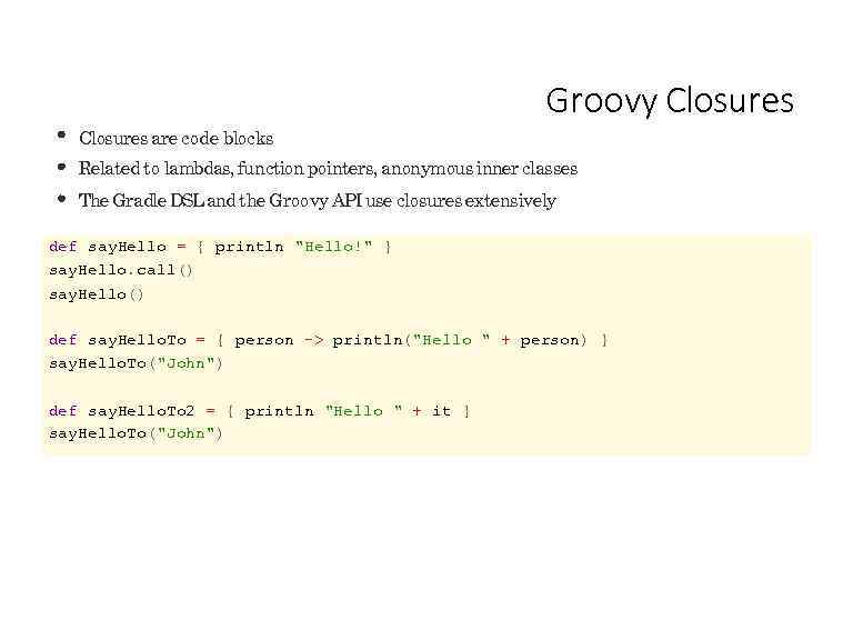 Groovy Closures are code blocks Related to lambdas, function pointers, anonymous inner classes The