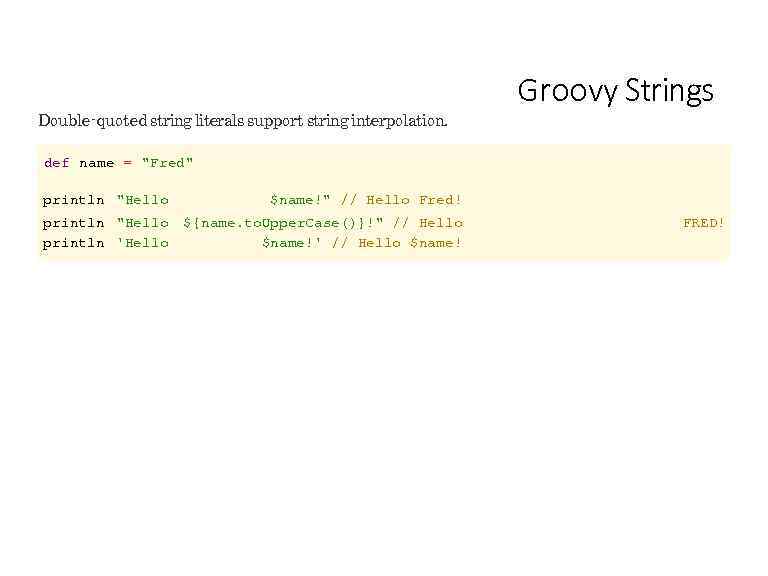 Double-quoted string literals support string interpolation. Groovy Strings def name = 