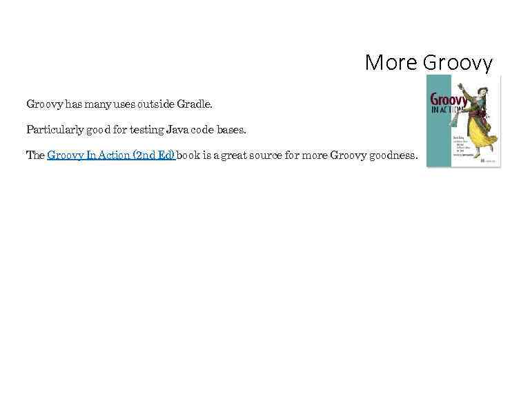 More Groovy has many uses outside Gradle. Particularly good for testing Java code bases.