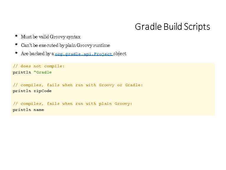 Gradle Build Scripts Must be valid Groovy syntax Can’t be executed by plain Groovy